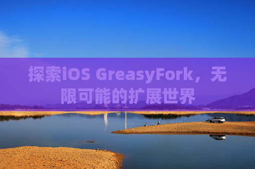 探索iOS GreasyFork，无限可能的扩展世界